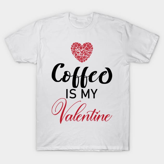 Coffee Is My Valentine Gift Coffee Lovers Valentine's Day 2021 T-Shirt by Teeartspace